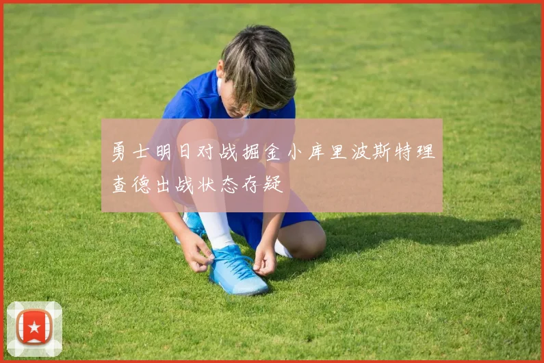 勇士明日对战掘金小库里波斯特理查德出战状态存疑
