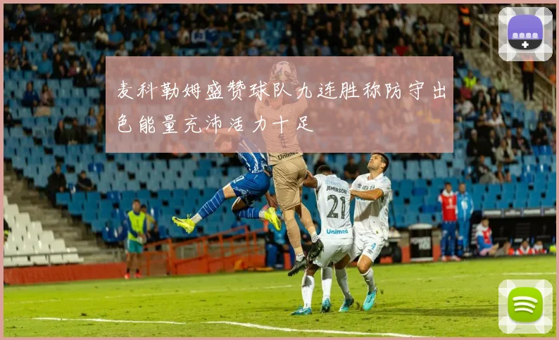 麦科勒姆盛赞球队九连胜称防守出色能量充沛活力十足